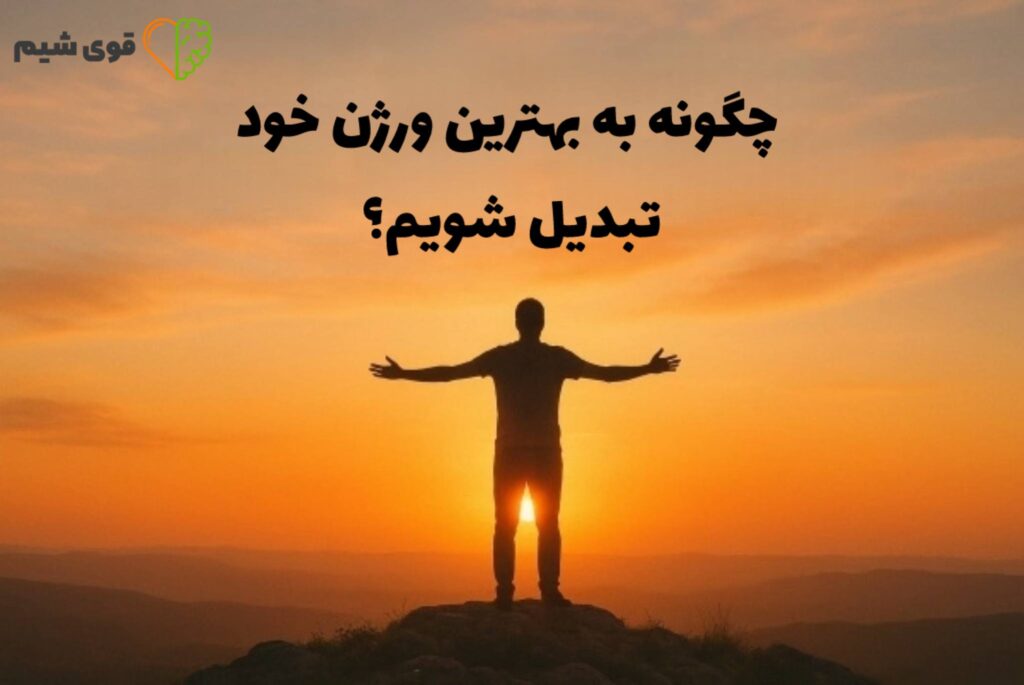 چگونه به بهترین ورژن خود تبدیل شویم؟