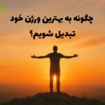 چگونه به بهترین ورژن خود تبدیل شویم؟